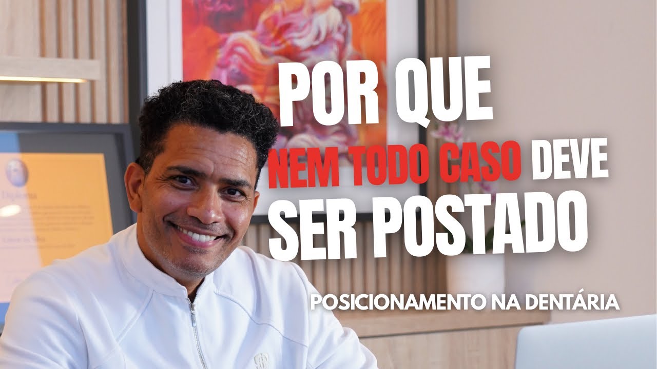 Posicionamento na Dentária: por que nem todo caso deve ser postado I Edson da Silva