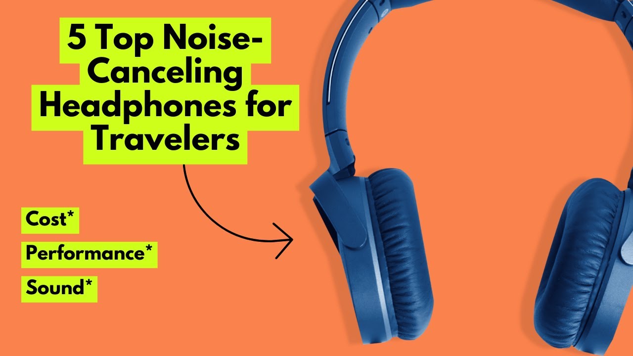 5 Top Noise-Canceling Headphones for Travelers - In-depth Reviews & Comparisons