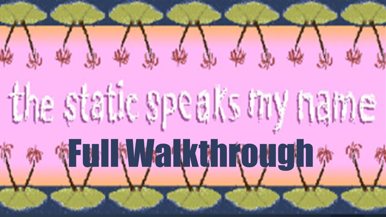 The Static Speaks My Name | Full Walkthrough [No Commentary]
