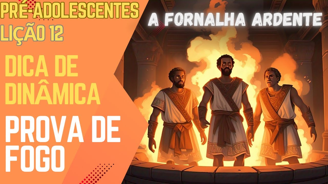 Dinâmica bíblica Prova de Fogo (História dos 3 hebreus jogados na fornalha ardente) lição 12
