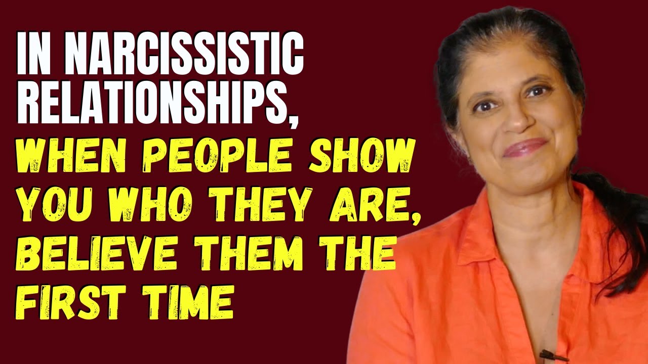 In narcissistic relationships, when people show you who they are, believe them the first time