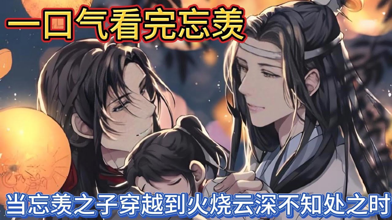 一口气看完忘羡《当忘羡之子穿越到火烧云深不知处之时》：“蓝湛跟我表明了心意，他说得情真意切，我便也不想再逃避自己的心意了”蓝忘机听到这话目光温柔地看向魏无羡#一口气看完 #動漫 #忘羡 #魔道祖师