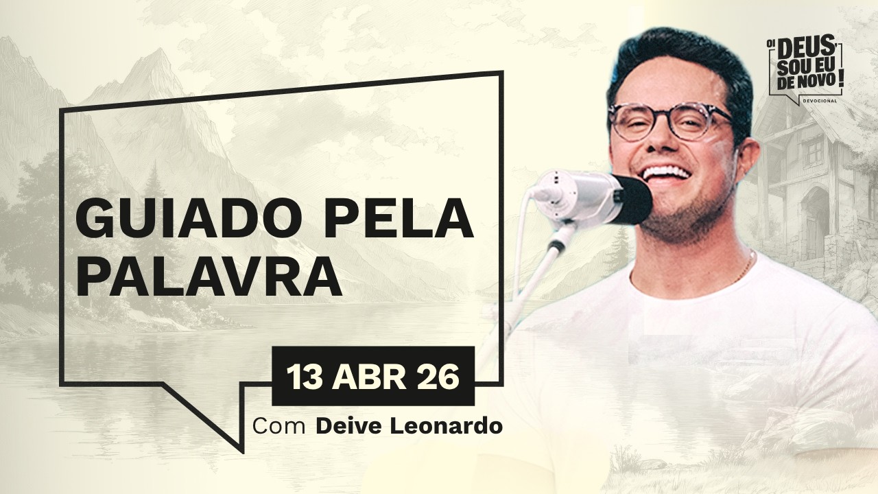 Devocional OI DEUS, SOU EU DE NOVO! com Deive Leonardo | 13/04/26 | GUIADO PELA PALAVRA