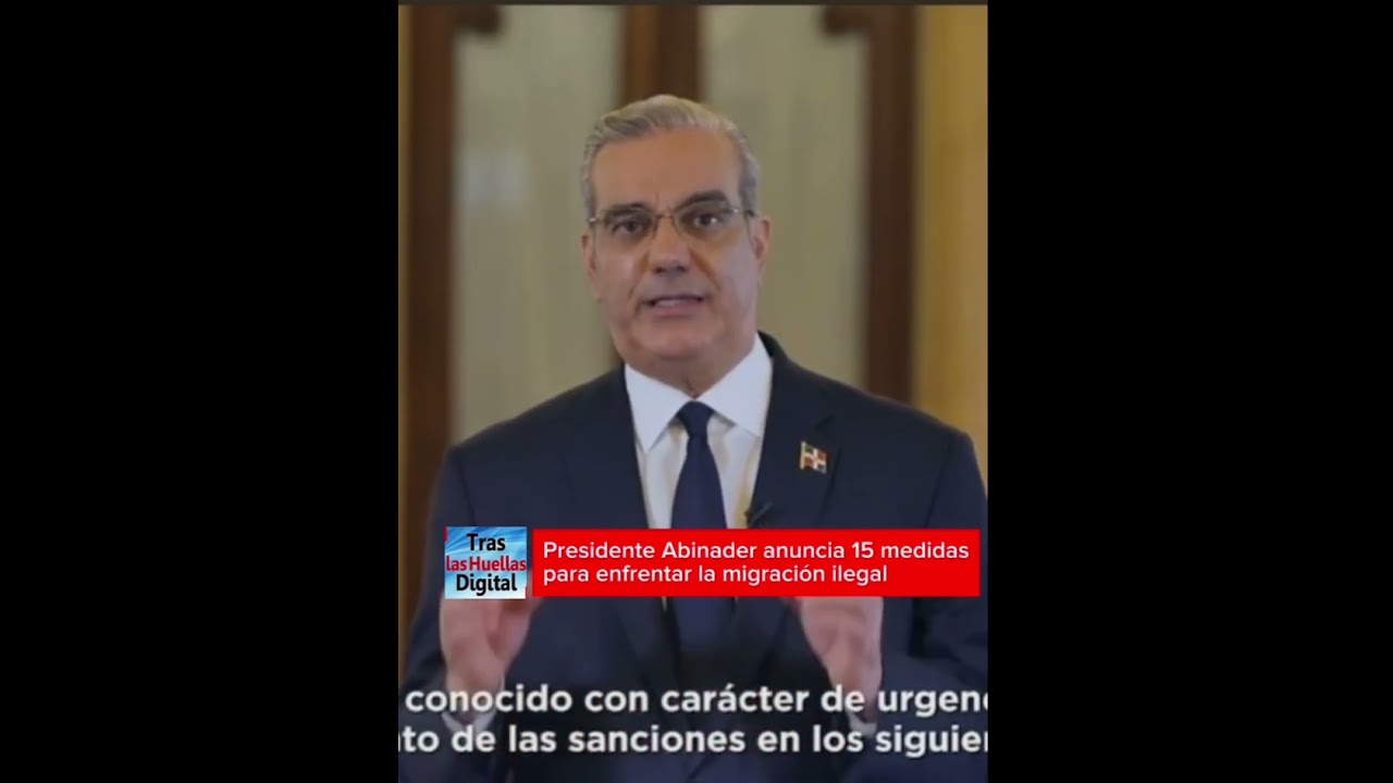 Presidente Abinader anuncia 15 medidas para enfrentar la migraci&oacute;n ilegal