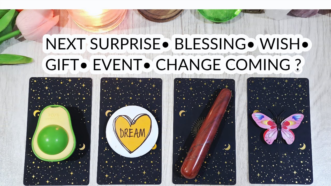 PICK• YOUR NEXT WISH 🌠 SURPRISE 😮 GIFT 🎁 BLESSING ✨️ EVENT/CHANGE IN YOUR LIFE 🦋 TIMELESS