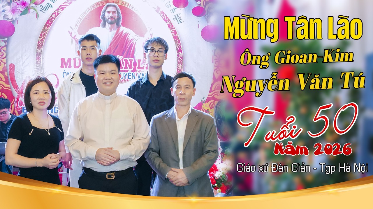 🛑MỪNG TÂN LÃO –Ông GIOAN-KIM NGUYỄN VĂN TÚ 🎼 Tuổi 50 Xuân 2026 ►Giáo xứ Đàn Giản -Tgp Hà Nội