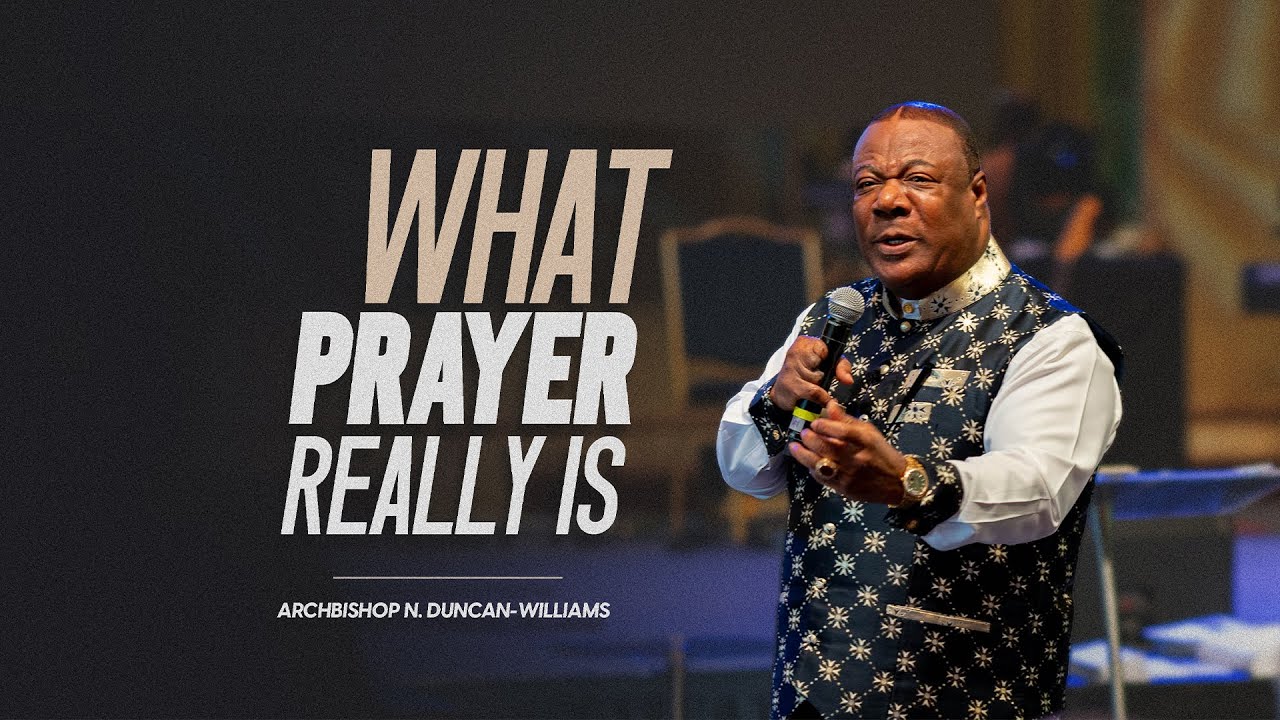 What Prayer Really Is? | Archbishop Duncan-Williams | Classics
