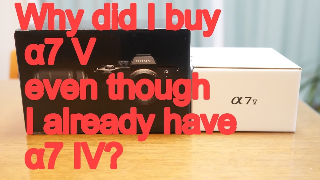 Why did I buy α7 V even though  I already have α7 IV?