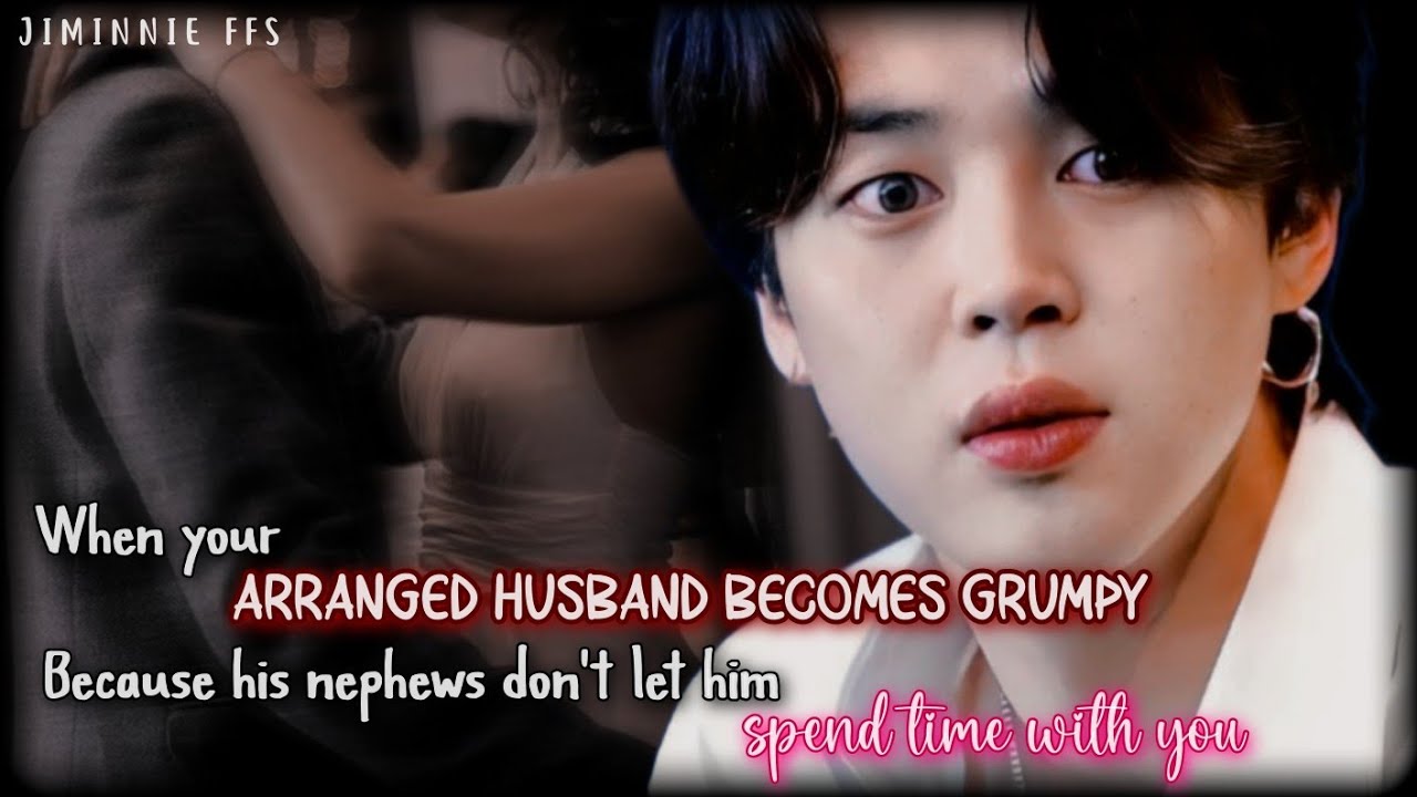 Jimin ff || When he becomes grumpy because his nephews don't let him spend time with you