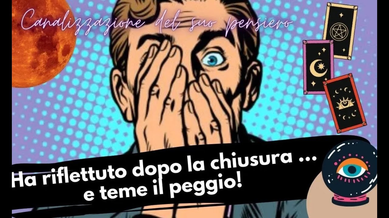 Qualcuno ha riflettuto dopo la chiusura ... e teme il peggio! Canalizzazione del suo pensiero