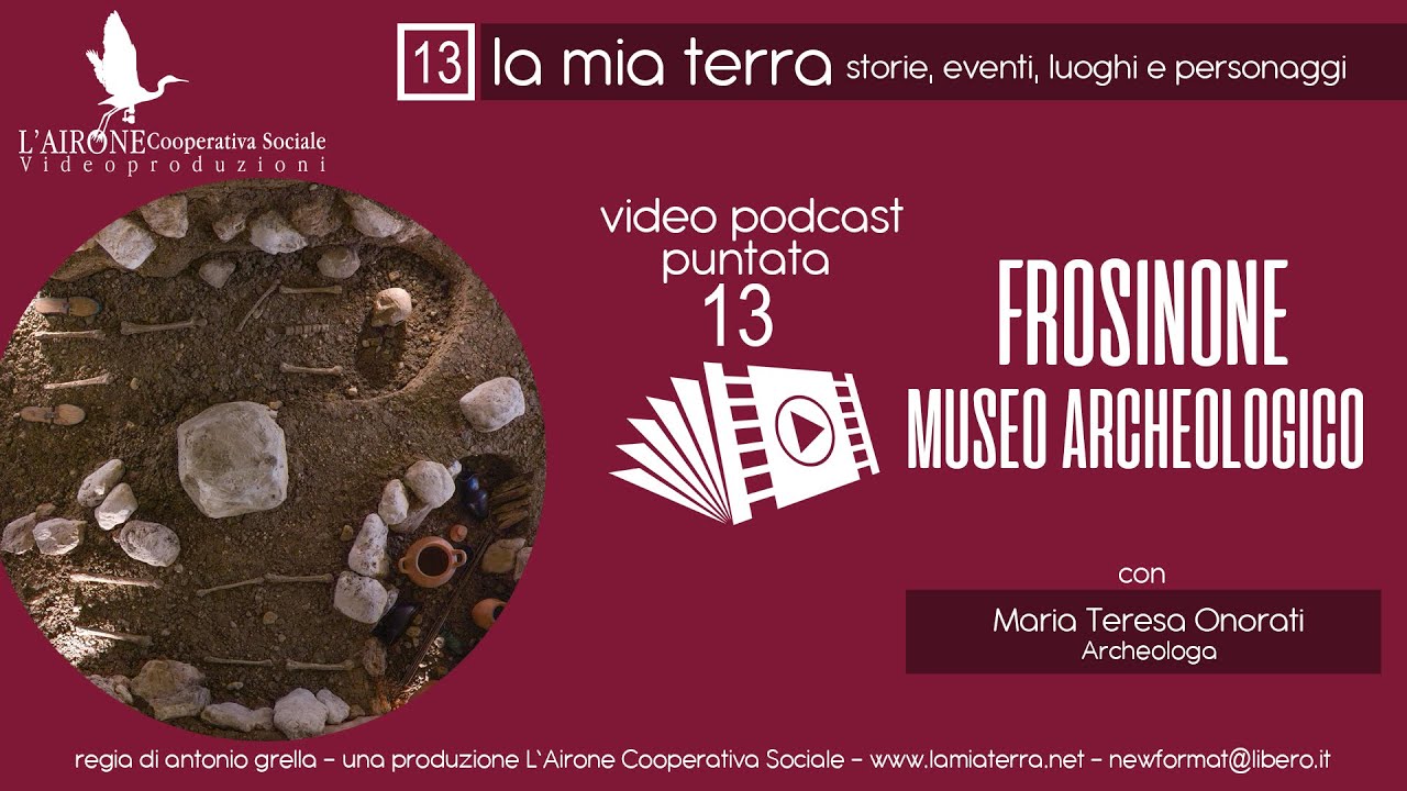 LA MIA TERRA puntata 13: FROSINONE – IL Museo Archeologico