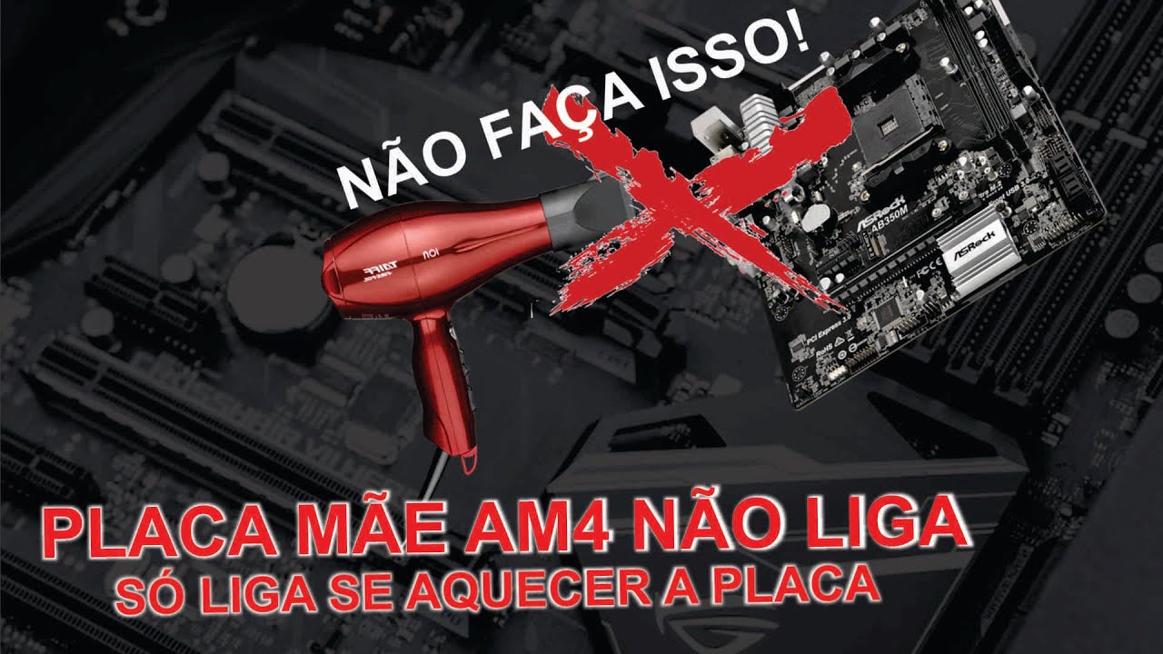 Placas AM4 não liga, só liga se aquecer a placa.