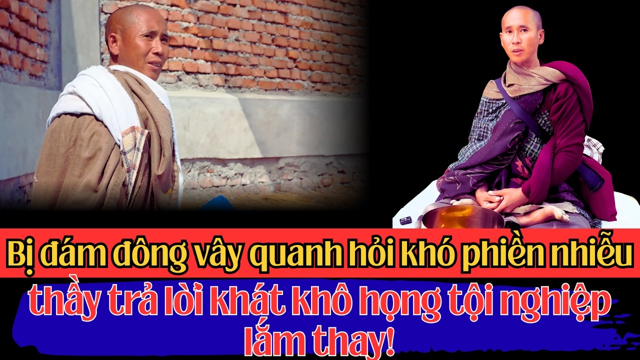 Bị đám đông vây quanh hỏi khó phiền nhiễu, thầy trả lời khát khô họng tội nghiệp lắm thay!