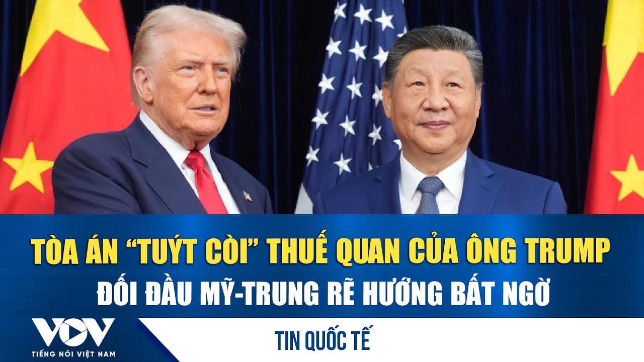 Tòa án “tuýt còi” thuế quan của ông Trump, đối đầu Mỹ-Trung rẽ hướng bất ngờ | VOV
