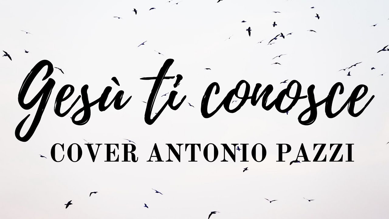 Gesù ti conosce cover Antonio Pazzi, Musica Cristiana