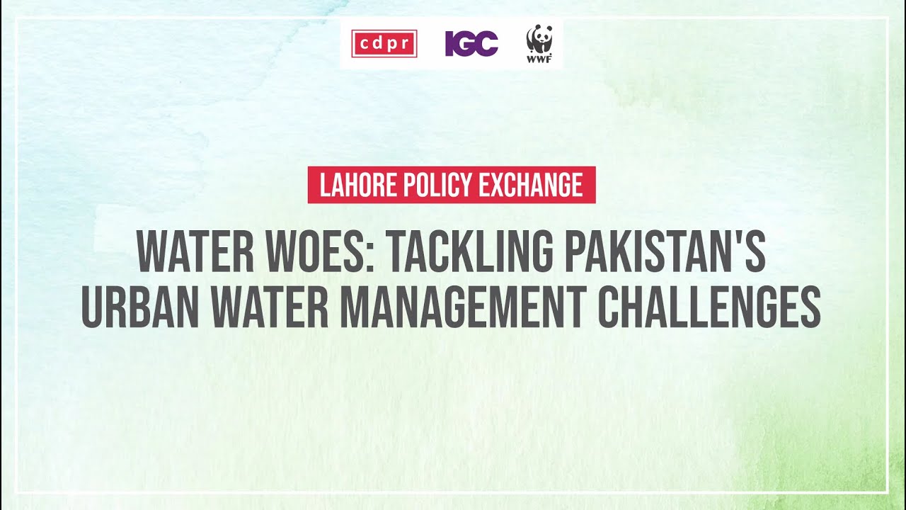 Lahore Policy Exchange - Water Woes: Tackling Pakistan&rsquo;s Urban Water Management Challenges #cdpr