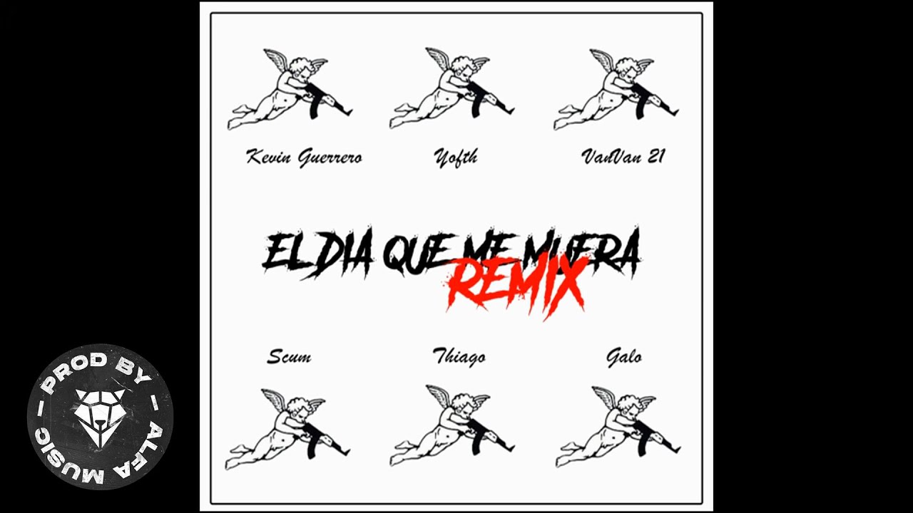 Kevin Guerrero - El Día Que Me Muera RMX (Ft. Yofth , VanVan 21, Skum DLB , Thiago DLB & Galo DLB )