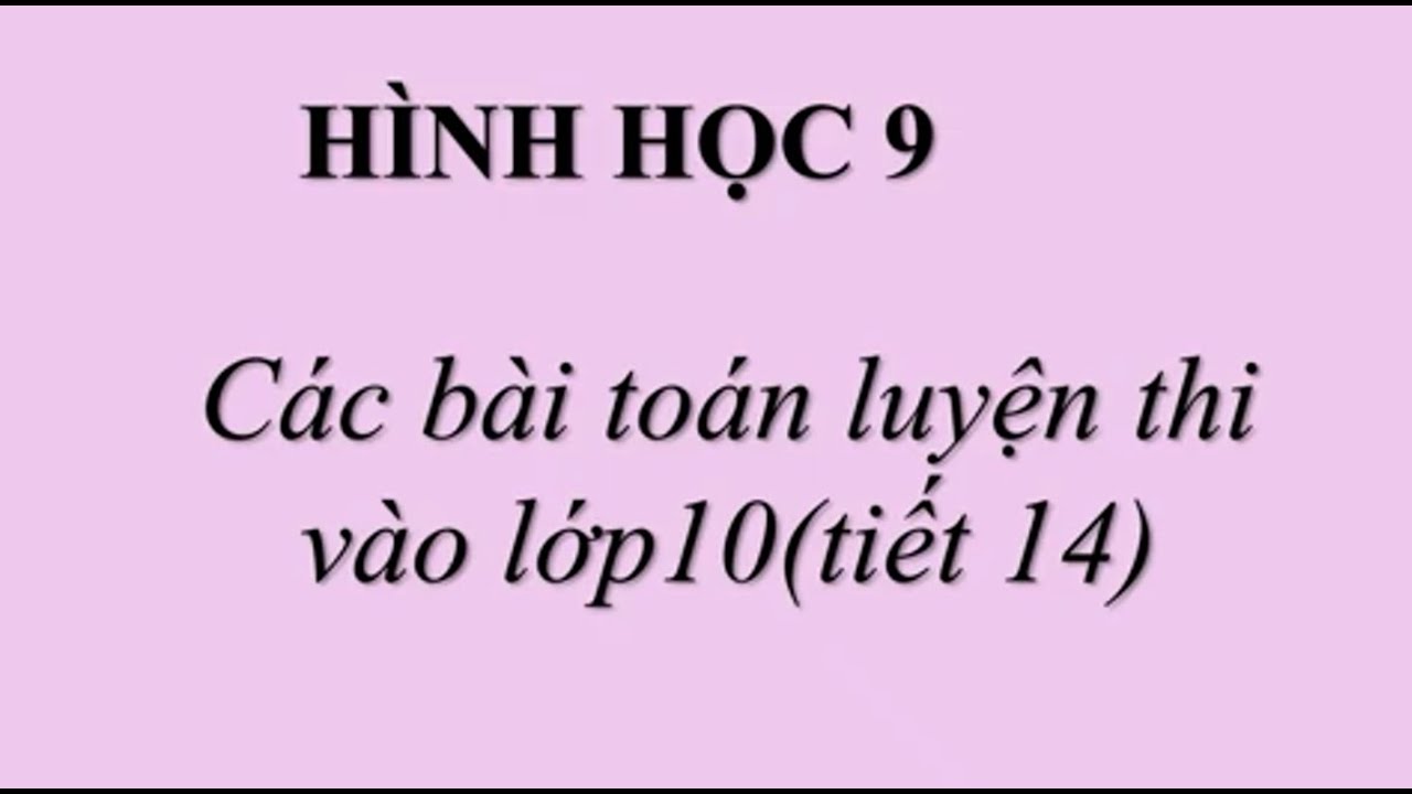 HÌNH HỌC 9 - Các bài toán luyện thi vào lớp10 (tiết 14)