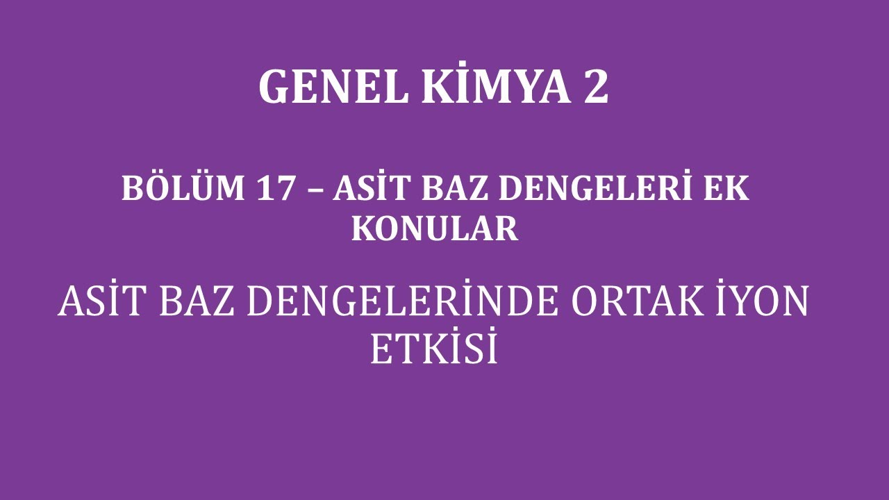 Genel Kimya 2-Bölüm 17 /Asit Baz Dengeleri Ek Konular / Asit Baz Dengelerinde Ortak İyon Etkisi