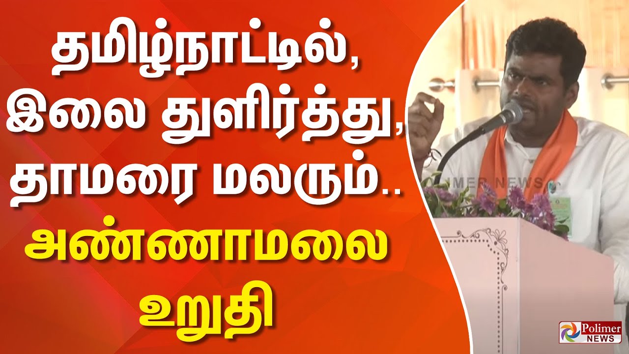 தமிழ்நாட்டில், இலை துளிர்த்து, தாமரை மலரும்..அண்ணாமலை உறுதி