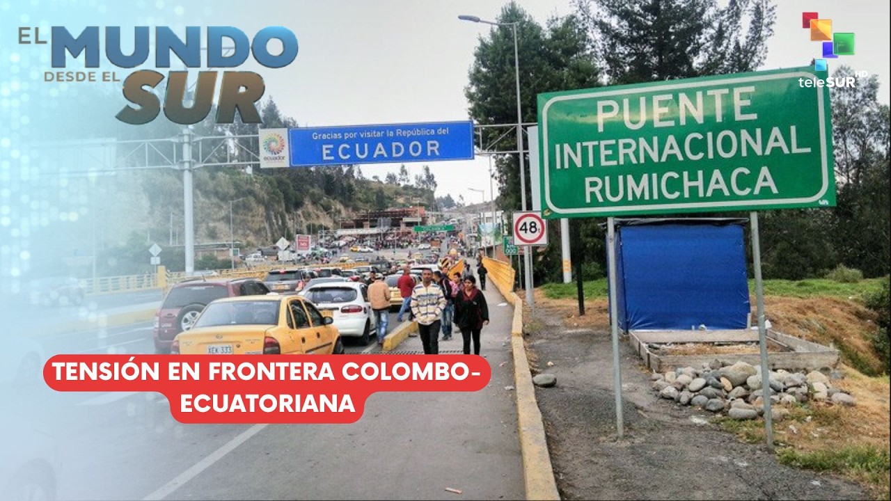 El Mundo Desde el Sur 17Mar26: Tensión en frontera colombo-ecuatoriana