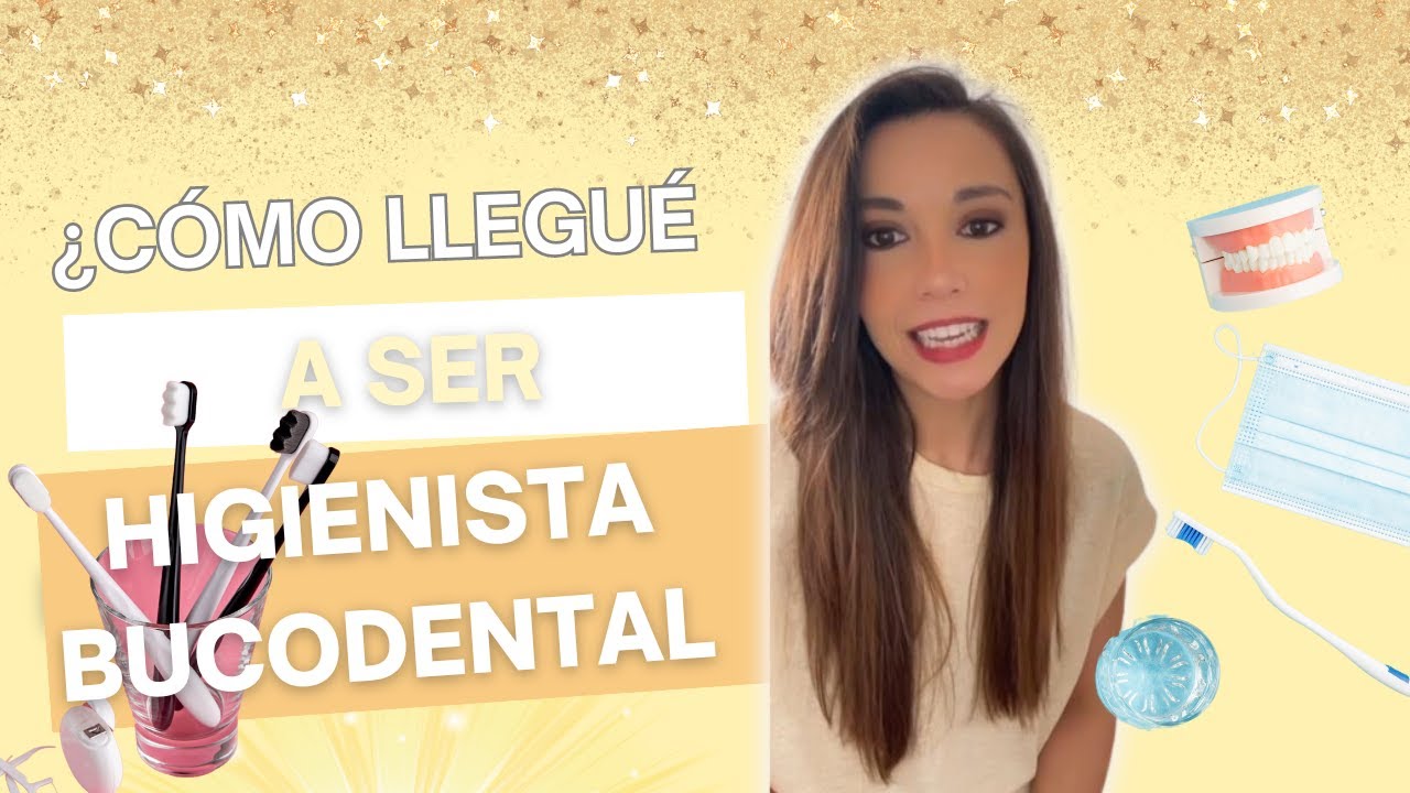 ¿Cómo llegue a ser HIGIENISTA BUCODENTAL?