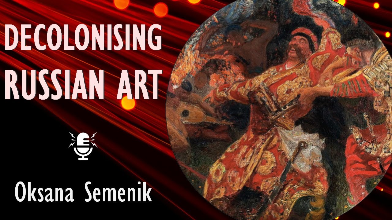 Oksana Semenik - Ukrainian Artists Labelled as &lsquo;Russian&rsquo; -Decolonizing American and European Museums