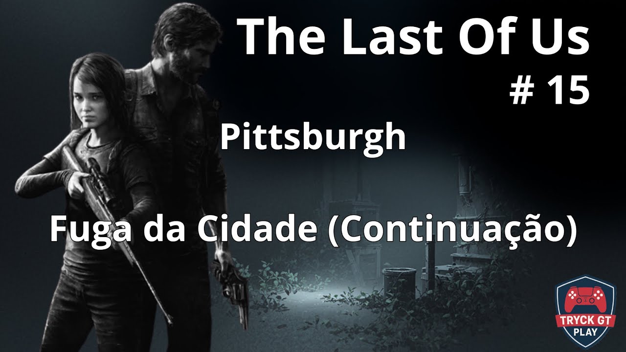 The Last of Us – Part.15 | Fim do Cap. Pittsburgh–Fuga da Cidade / Início do Cap. O Subúrbio–Esgoto