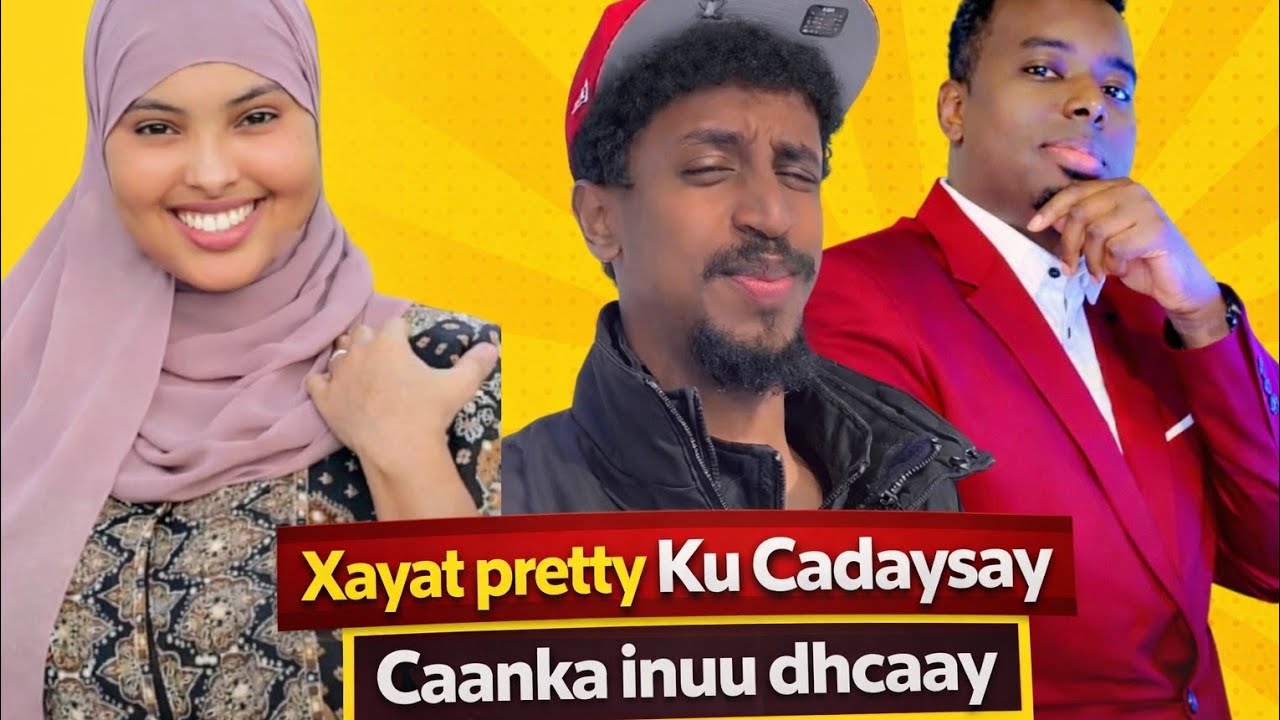 XAYAT PRETTY CADAYSAY CAANKA INUU CINWAANKEDA KA DHACAY IYO LA AGTI