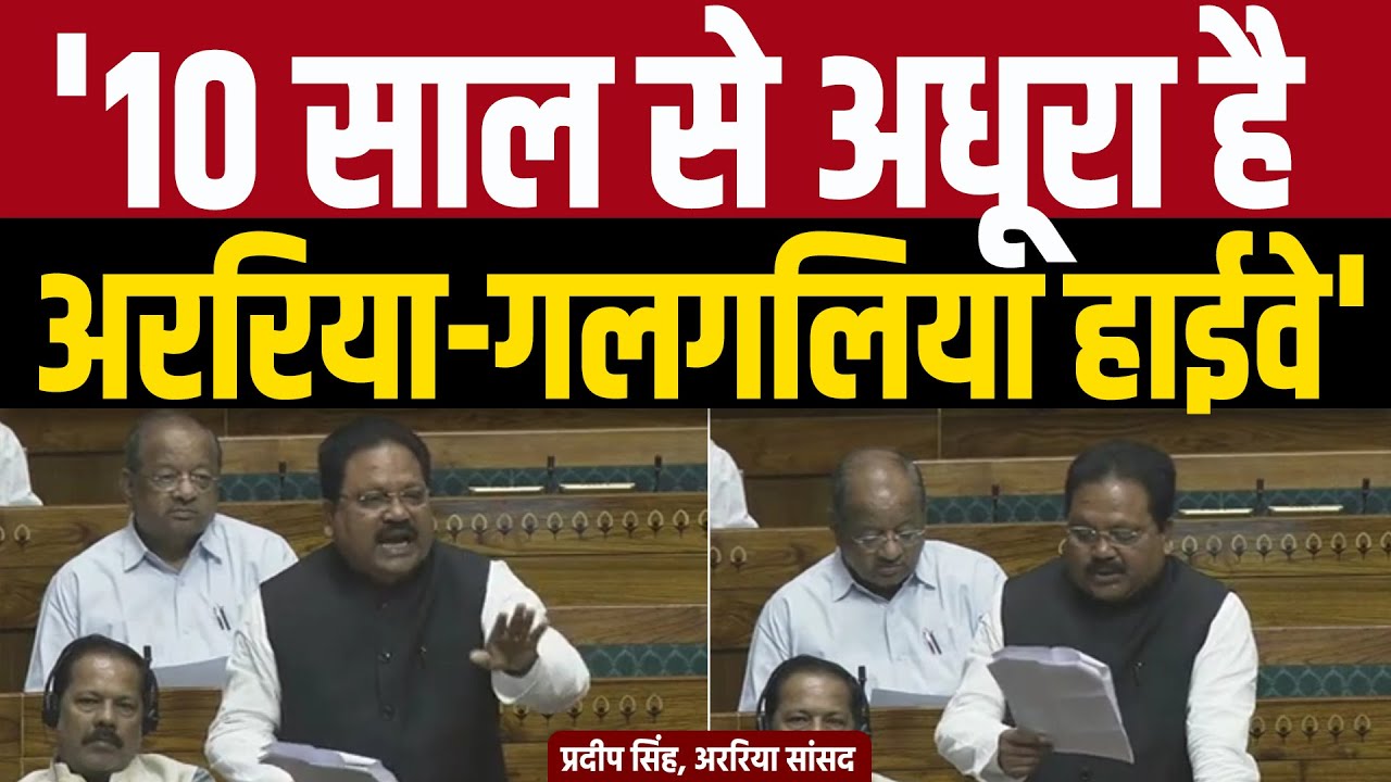 10 साल से अधूरा है अररिया-गलगलिया हाईवे: अररिया सांसद प्रदीप सिंह