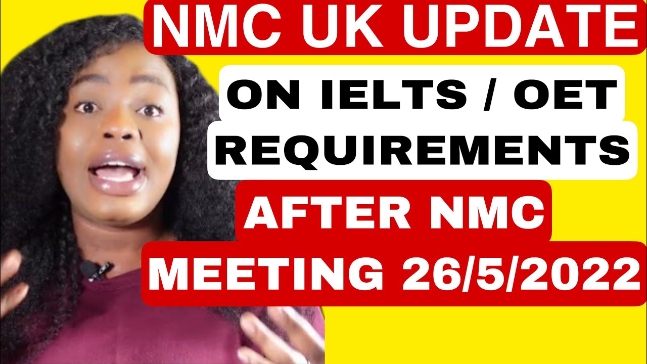 NMC UK UPDATE ON IELTS/ OET REQUIREMENTS AFTER MEETING ON 26/5/2022