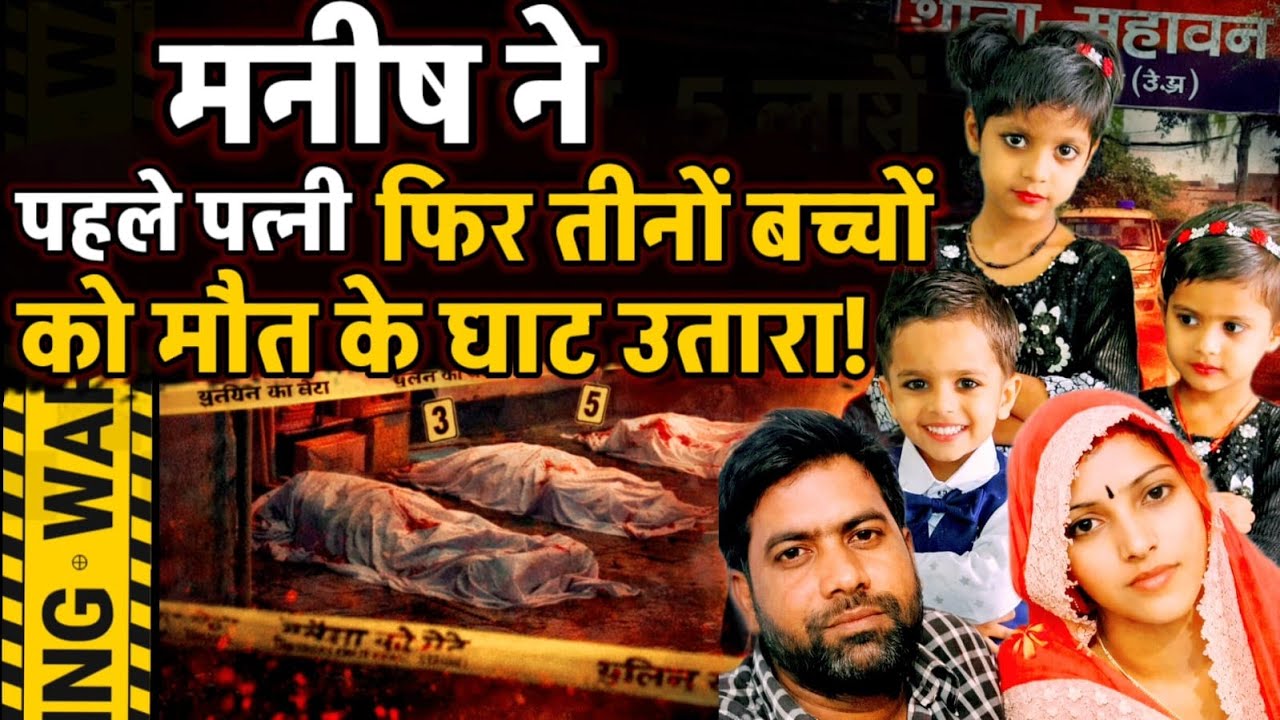 Mathura News : मनीष ने पहले पत्नी फिर तीनों बच्चों को मौत के घाट उतारा, पोस्टमार्टम रिपोर्ट का सच !