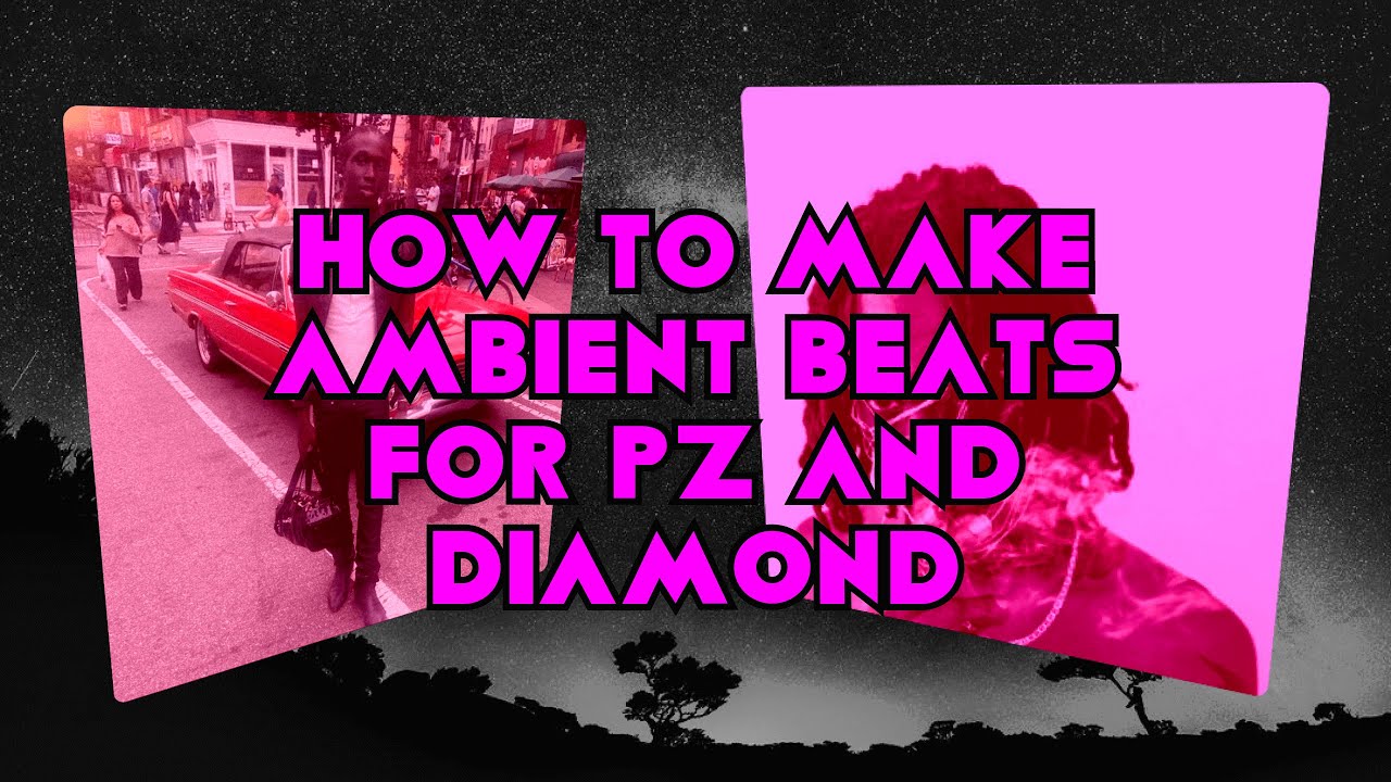How to make ambient beats for Pz' and Diamond*