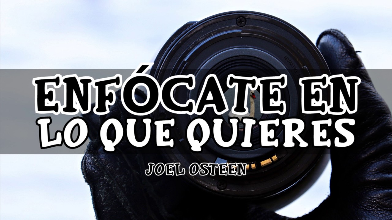 Cómo Enfocarte en lo que Quieres - Por Joel Osteen