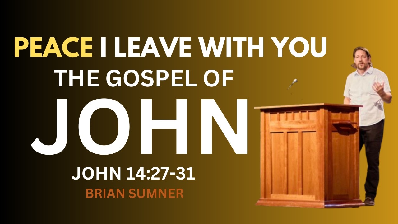 JOHN 14:27-31 - PEACE I LEAVE WITH YOU - BRIAN SUMNER