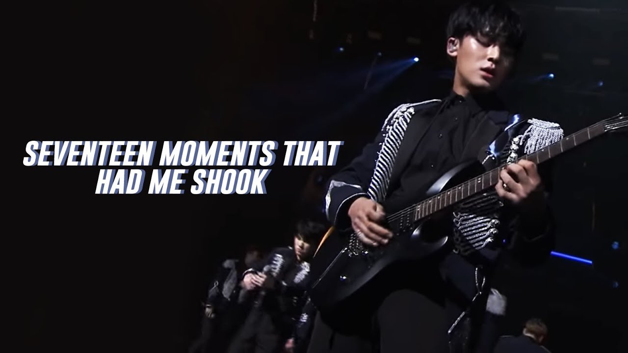 seventeen moments that had me SHOOK