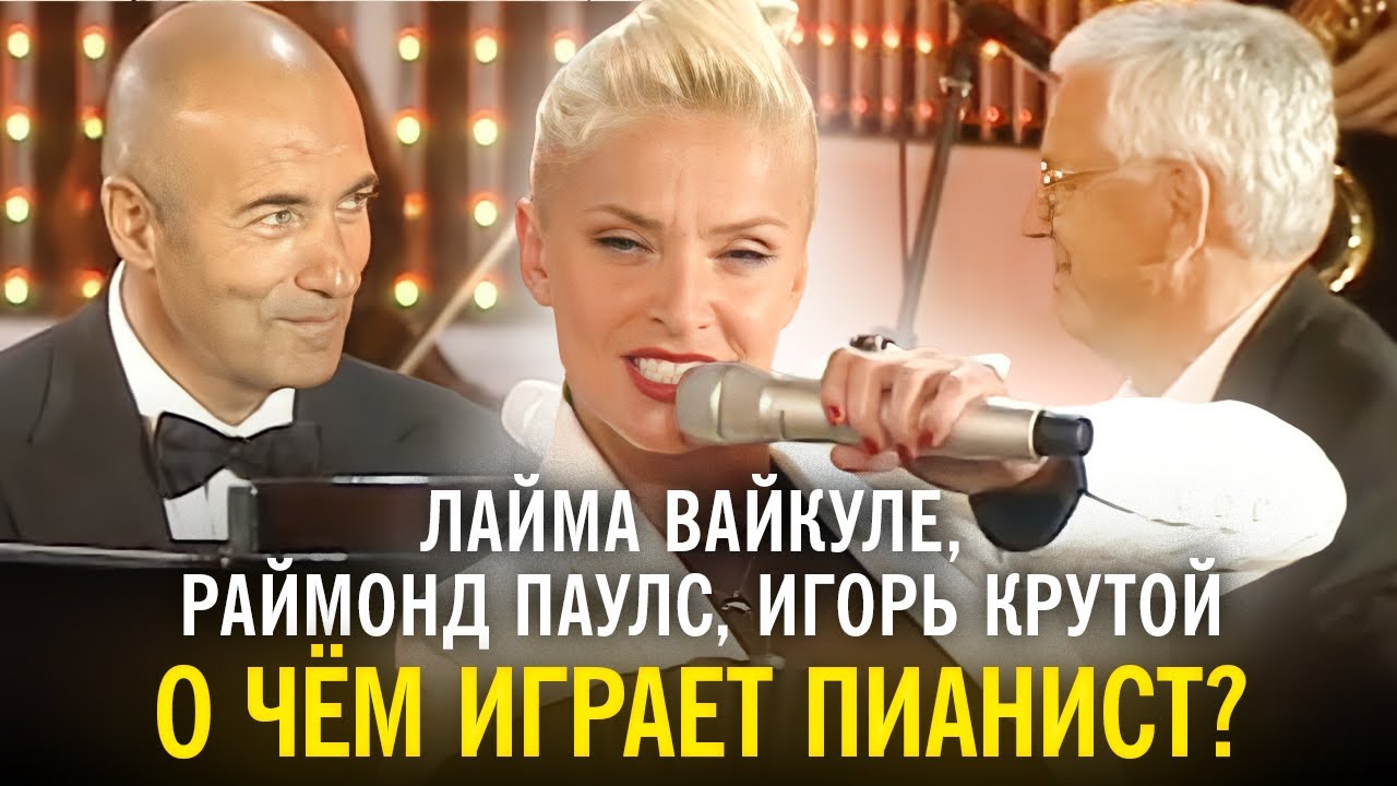 Лайма Вайкуле, Раймонд Паулс, Игорь Крутой - О чём играет пианист?