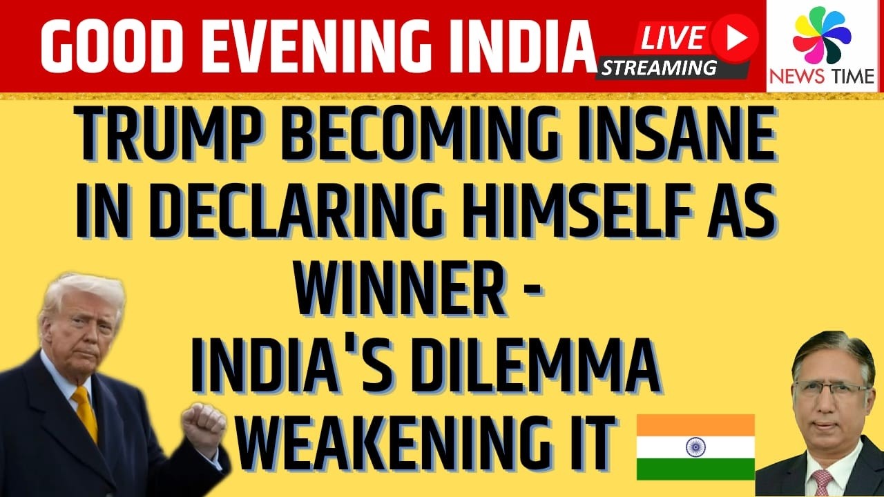 Trump Becoming Insane in Declaring Himself as Winner - India's Dilemma Weakening it