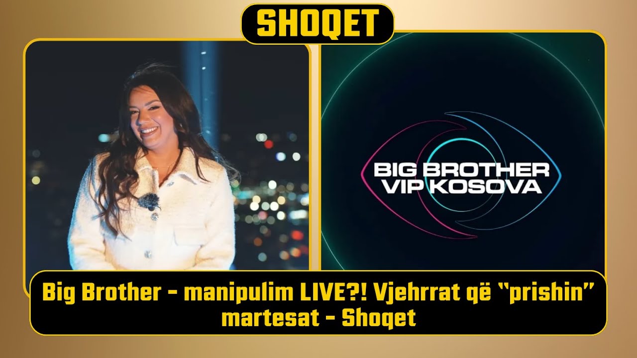 Big Brother – manipulim LIVE?! Vjehrrat që “prishin” martesat – Shoqet
