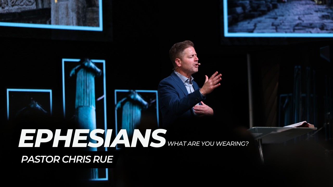 Pastor Chris Rue| Ephesians: What are you wearing?
