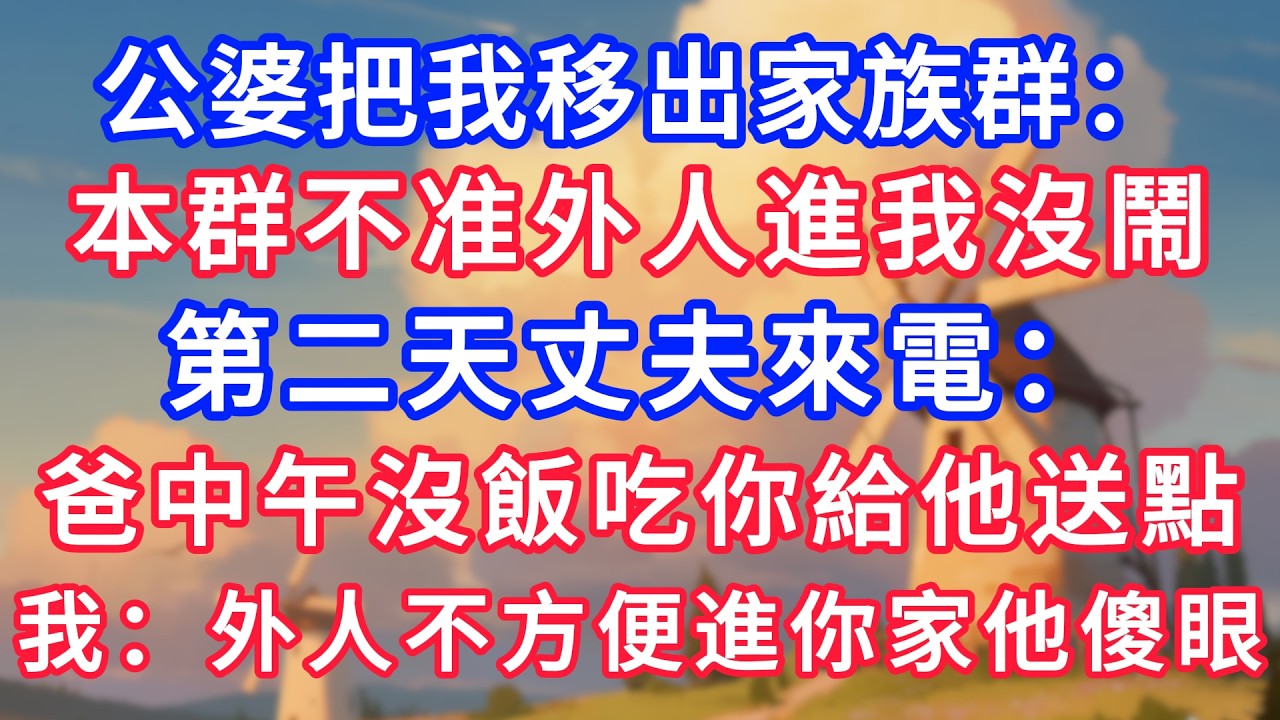 公婆把我移出家族群：本群不准外人進我沒鬧，第二天丈夫來電：爸中午沒飯吃你給他送點！我：外人不方便進你家他傻眼！#生活經驗#情感故事#故事#小說#情感#婚姻#深夜淺讀 #說故事