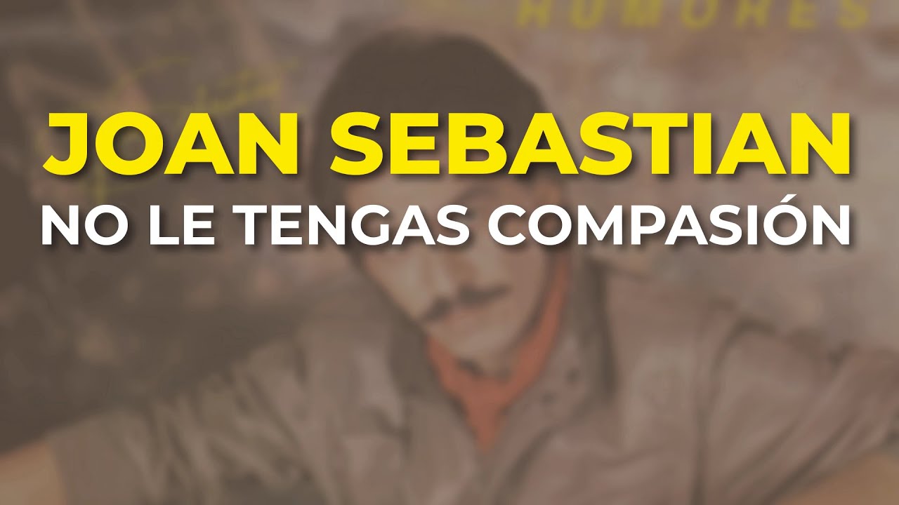 Joan Sebastian - No Le Tengas Compasión (Audio Oficial)