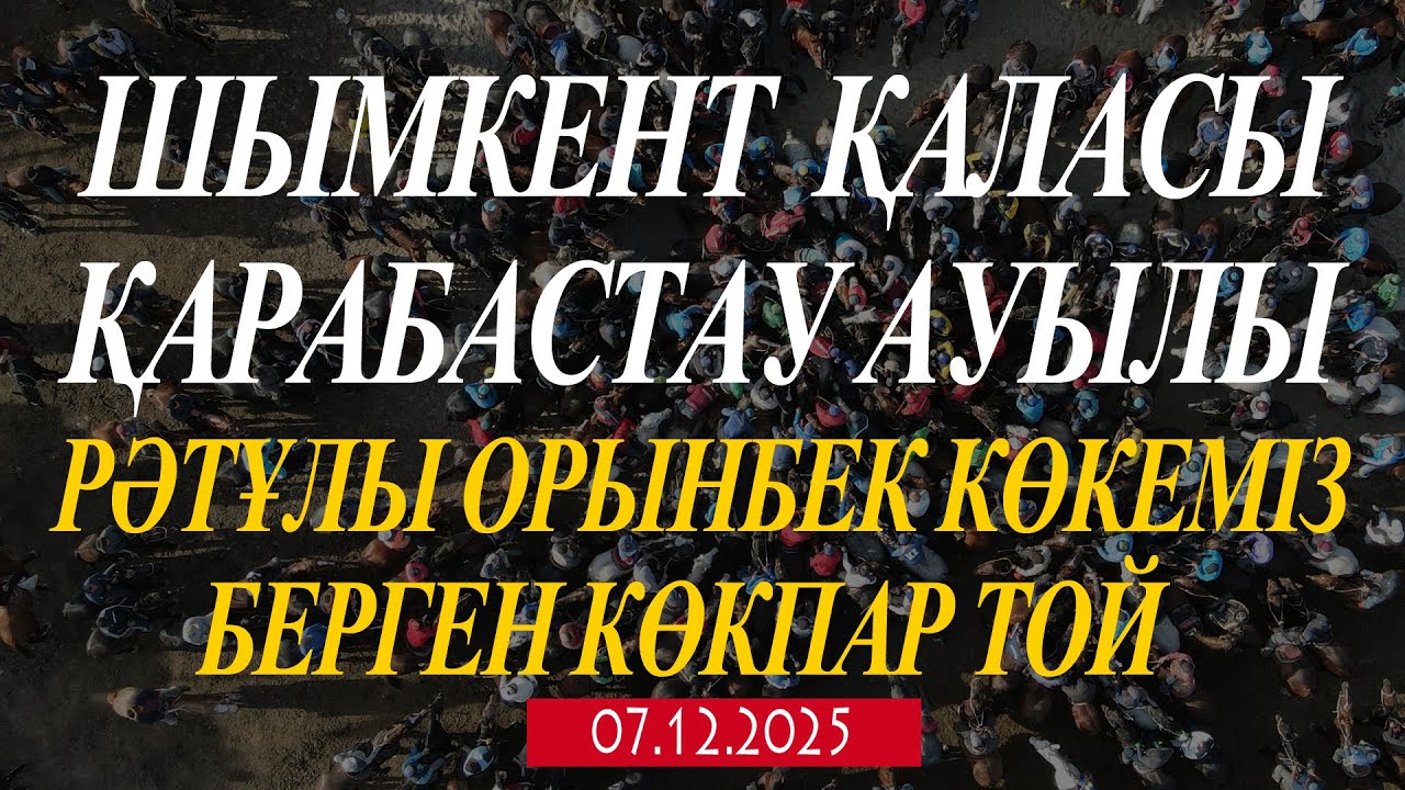 ШЫМКЕНТ ҚАЛАСЫ ҚАРАБАСТАУ АУЫЛЫ РӘТҰЛЫ ОРЫНБЕК КӨКЕМІЗ БЕРГЕН ТОЙ КӨКПАРЫ 07.12.2025ЖЫЛ