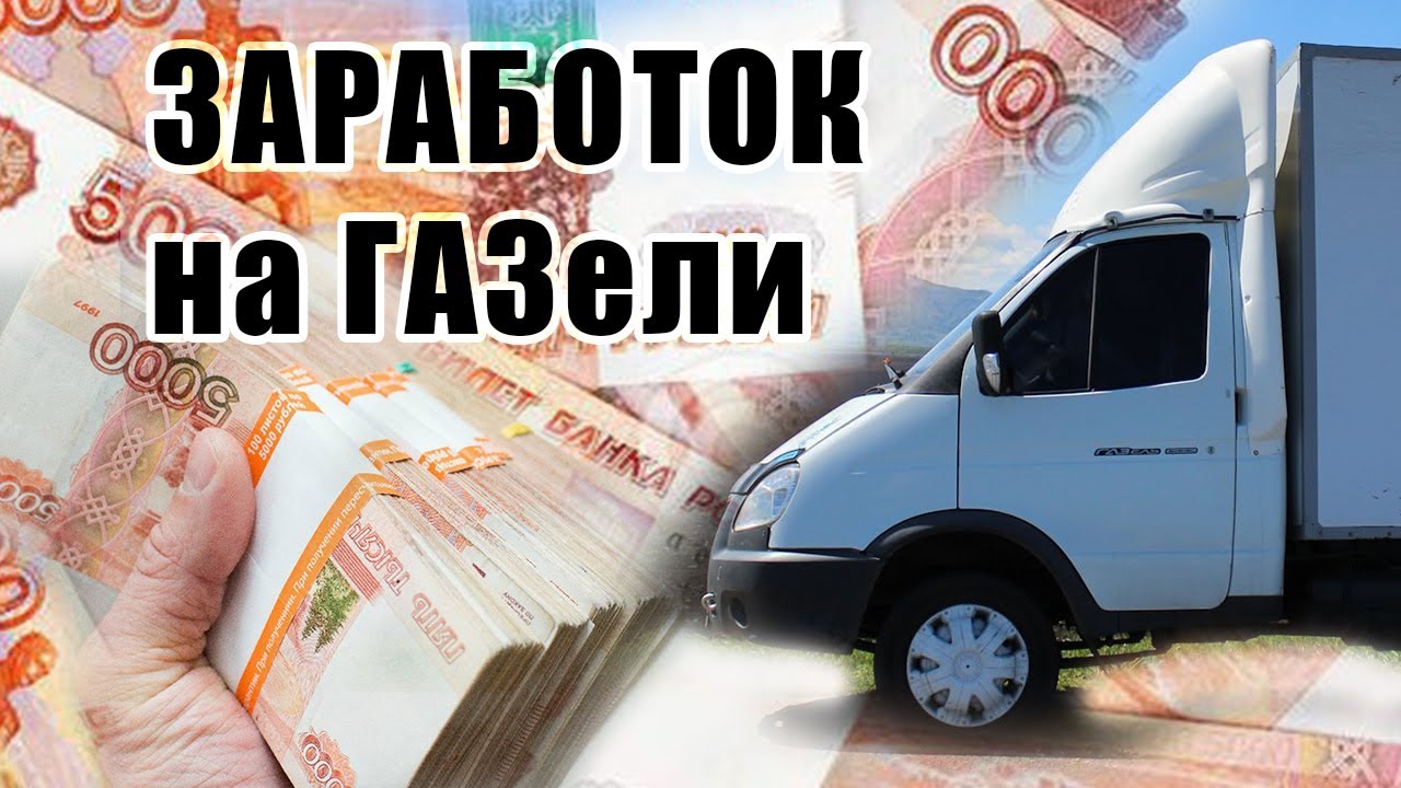 КАК ЗАРАБАТЫВАТЬ НА ГРУЗОПЕРЕВОЗКАХ/КАКУЮ ГАЗЕЛЬ ПОКУПАТЬ?