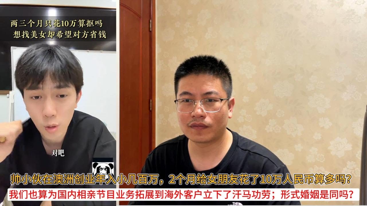 帅小伙在澳洲创业年入小几百万，2个月给女朋友花了10万人民币算多吗？我们也算为国内相亲节目业务拓展到海外客户立下了汗马功劳；形式婚姻是同吗？