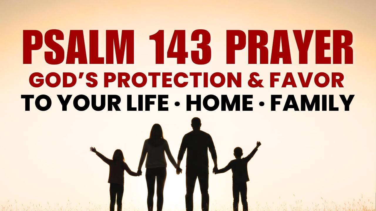 Deep Morning Prayer with Psalm 143 for Protection, Restoration & God’s Favor Over Your Home & Family