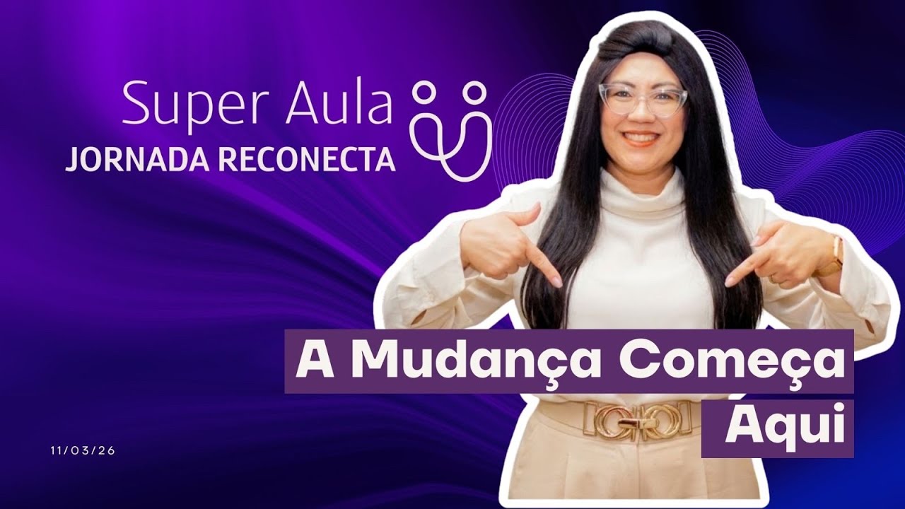 Super Aula Jornada Reconecta - A Mudança Começa Aqui