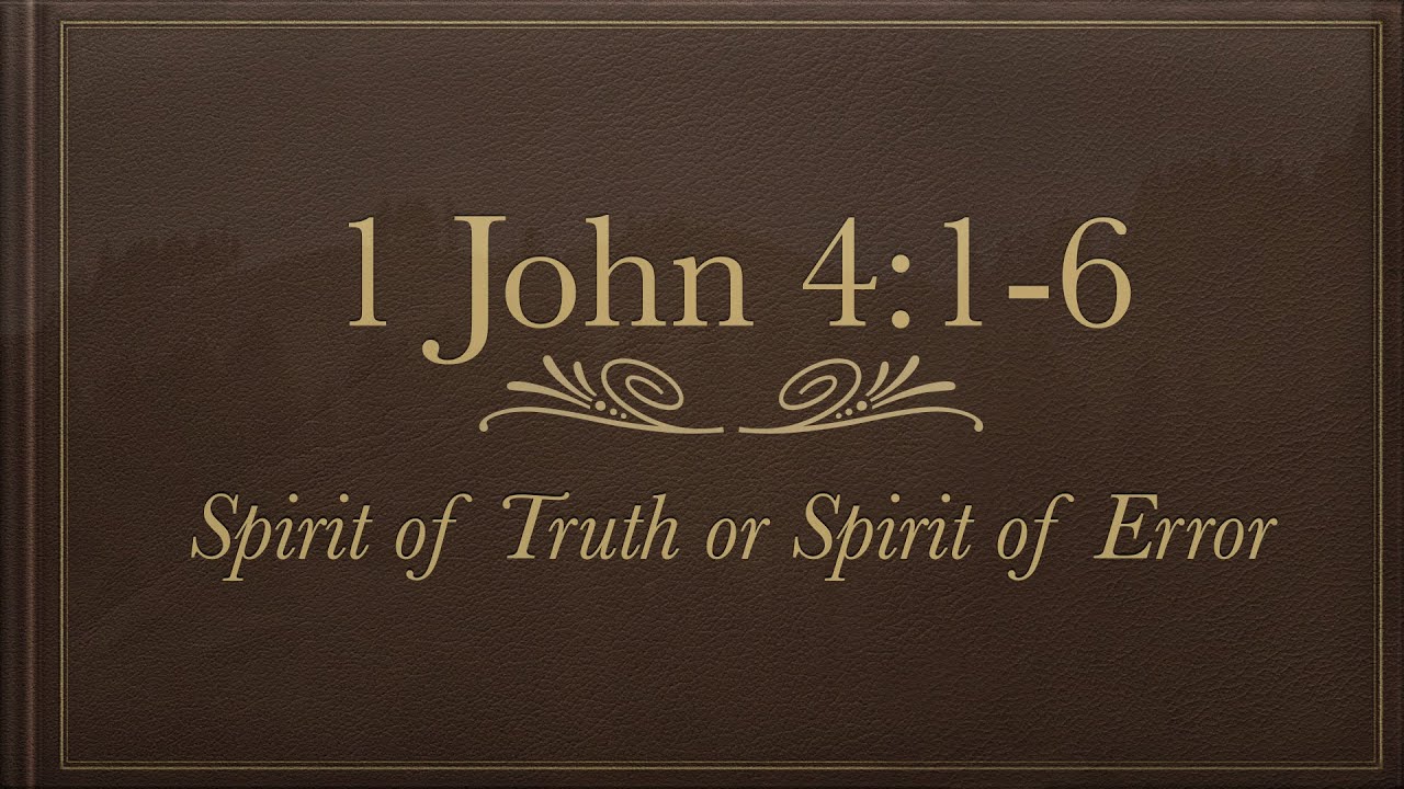 1 John 4:1-6   |  Spirit of Truth or Spirit of Error
