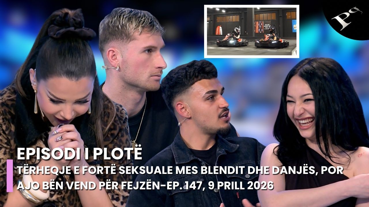 T&euml;rheqje e fort&euml; seksuale mes Blendit dhe Danj&euml;s, por ajo b&euml;n vend p&euml;r Fejz&euml;n-Ep. 147, 9 Prill 2026