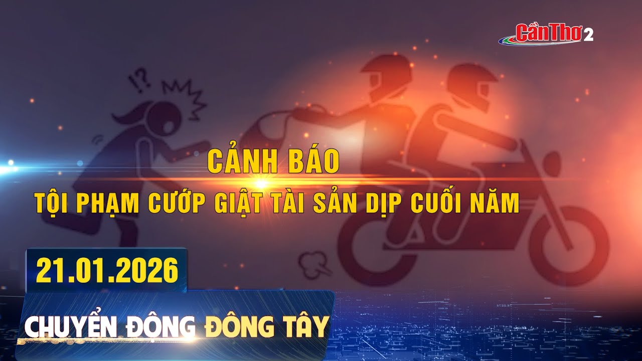 Cảnh báo tội phạm cướp giật tài sản dịp cuối năm | Chuyển động Đông Tây 21.01.2026 | Cần Thơ